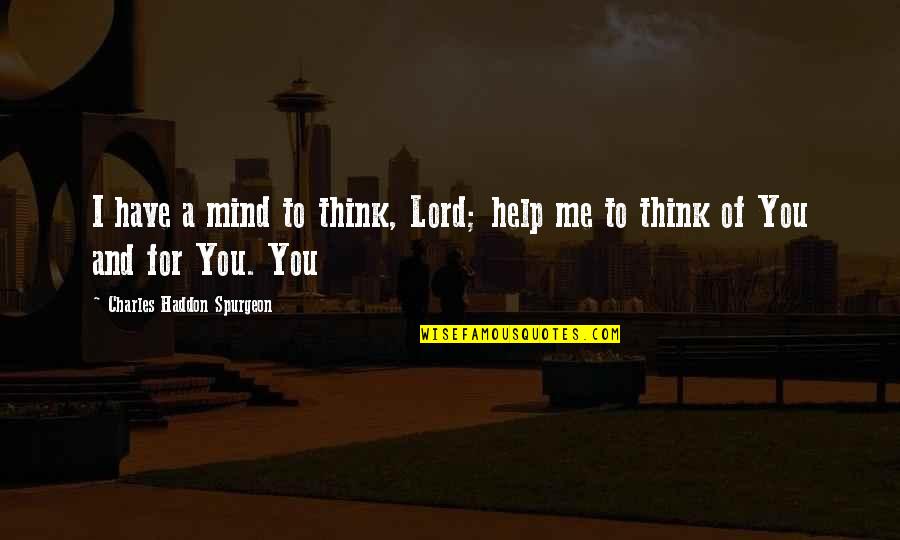 Help Me O Lord Quotes By Charles Haddon Spurgeon: I have a mind to think, Lord; help