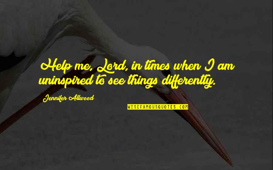 Help Me O Lord Quotes By Jennifer Allwood: Help me, Lord, in times when I am