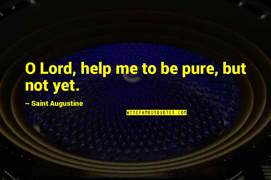 Help Me O Lord Quotes By Saint Augustine: O Lord, help me to be pure, but