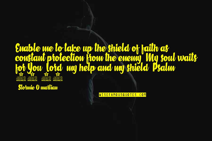 Help Me O Lord Quotes By Stormie O'martian: Enable me to take up the shield of