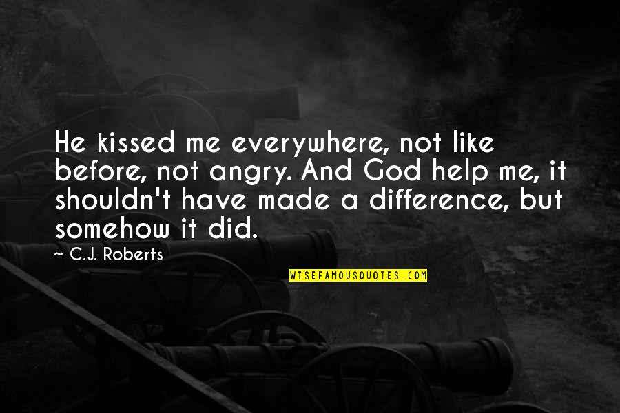 Help Me Oh God Quotes By C.J. Roberts: He kissed me everywhere, not like before, not