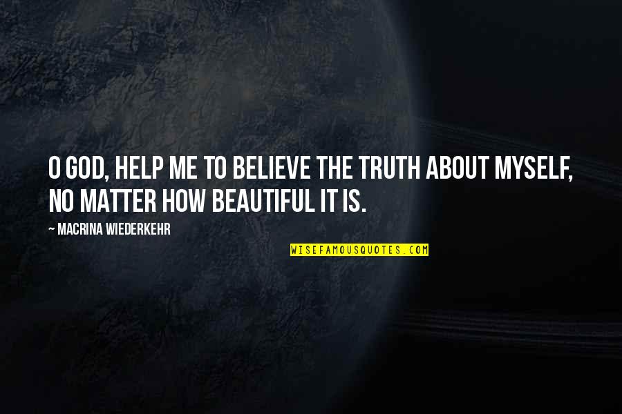 Help Me Oh God Quotes By Macrina Wiederkehr: O God, help me to believe the truth