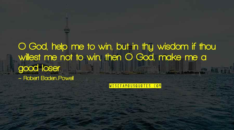 Help Me Oh God Quotes By Robert Baden-Powell: O God, help me to win, but in