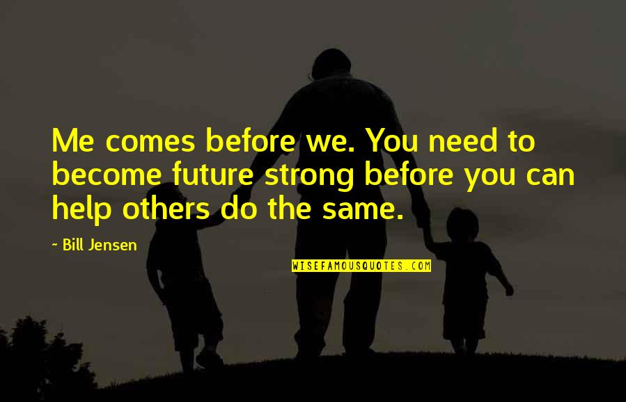 Help Me Quotes By Bill Jensen: Me comes before we. You need to become