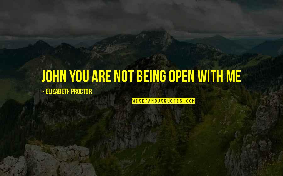 Help Me Quotes By Elizabeth Proctor: John you are not being open with me