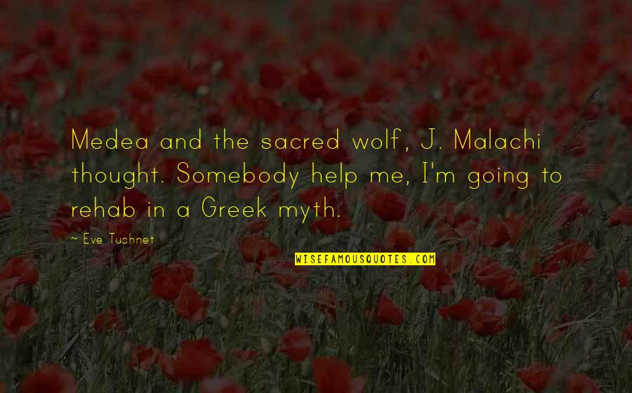 Help Me Quotes By Eve Tushnet: Medea and the sacred wolf, J. Malachi thought.