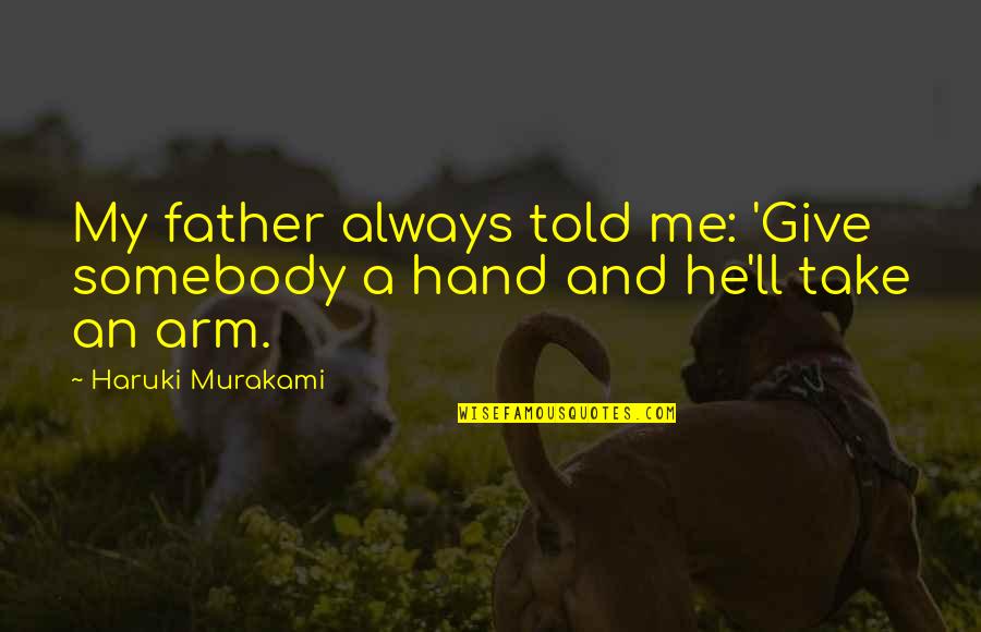Help Me Quotes By Haruki Murakami: My father always told me: 'Give somebody a