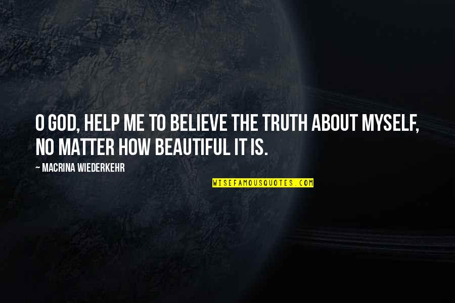 Help Me Quotes By Macrina Wiederkehr: O God, help me to believe the truth