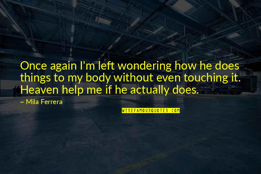 Help Me Quotes By Mila Ferrera: Once again I'm left wondering how he does