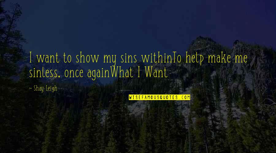 Help Me Quotes By Shay Leigh: I want to show my sins withinTo help