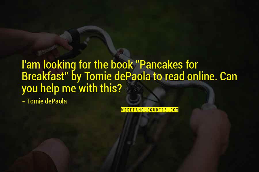 Help Me Quotes By Tomie DePaola: I'am looking for the book "Pancakes for Breakfast"