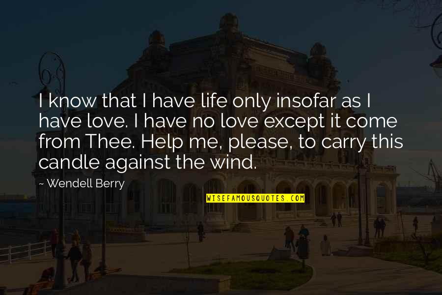 Help Me Quotes By Wendell Berry: I know that I have life only insofar