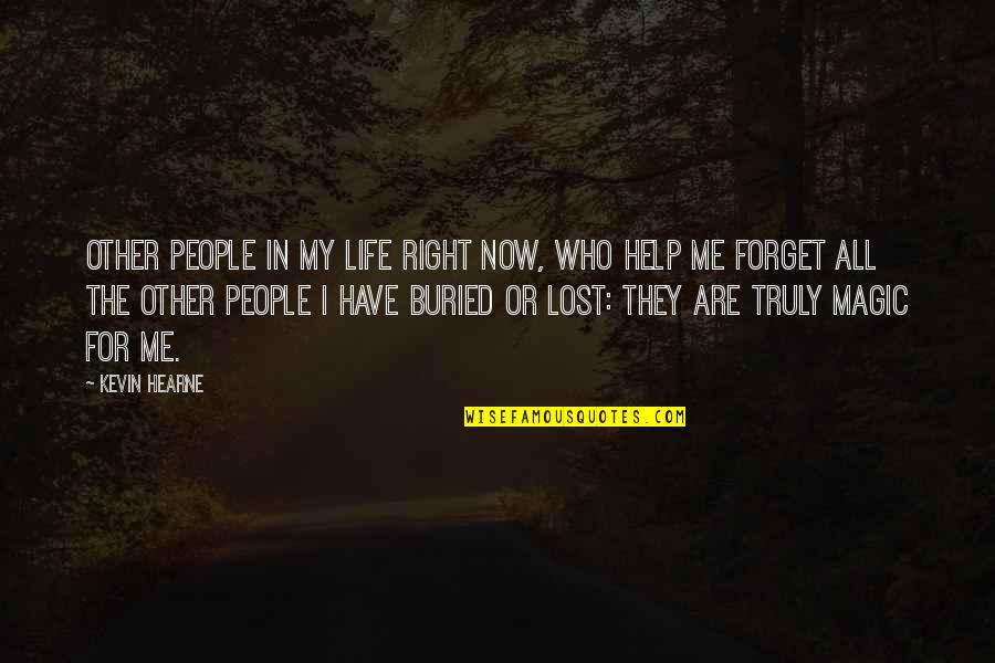 Help Me To Forget You Quotes By Kevin Hearne: Other people in my life right now, who