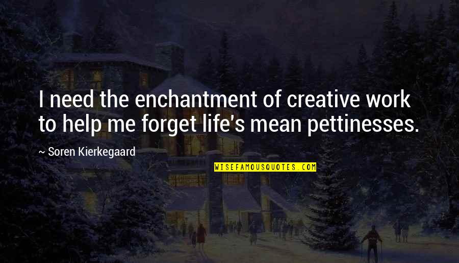 Help Me To Forget You Quotes By Soren Kierkegaard: I need the enchantment of creative work to