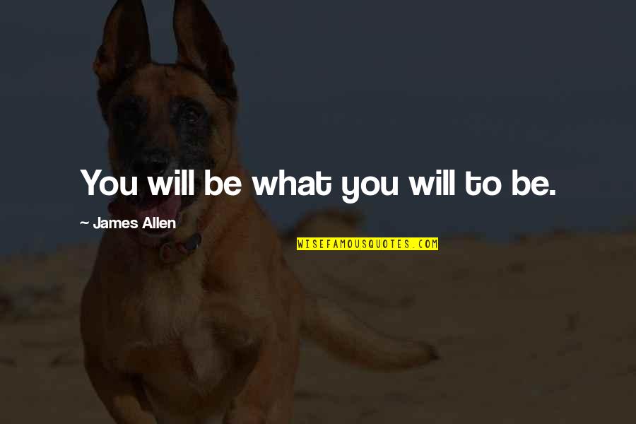 Help Me To Understand Quotes By James Allen: You will be what you will to be.