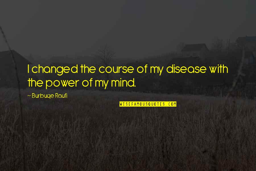 Help Mind Quotes By Burbuqe Raufi: I changed the course of my disease with Help Mind Quotes By Burbuqe Raufi: I changed the course of my disease with
