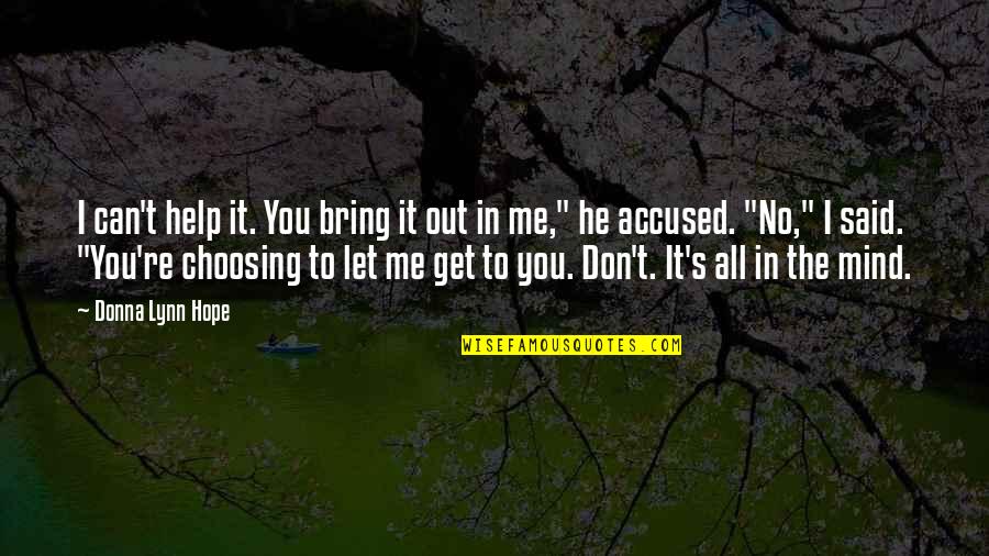 Help Mind Quotes By Donna Lynn Hope: I can't help it. You bring it out Help Mind Quotes By Donna Lynn Hope: I can't help it. You bring it out