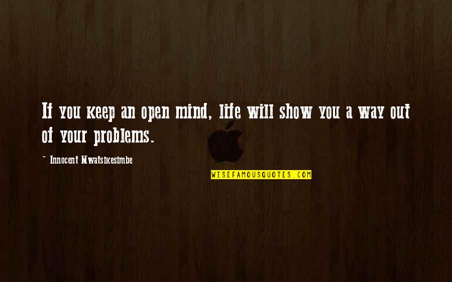 Help Mind Quotes By Innocent Mwatsikesimbe: If you keep an open mind, life will Help Mind Quotes By Innocent Mwatsikesimbe: If you keep an open mind, life will
