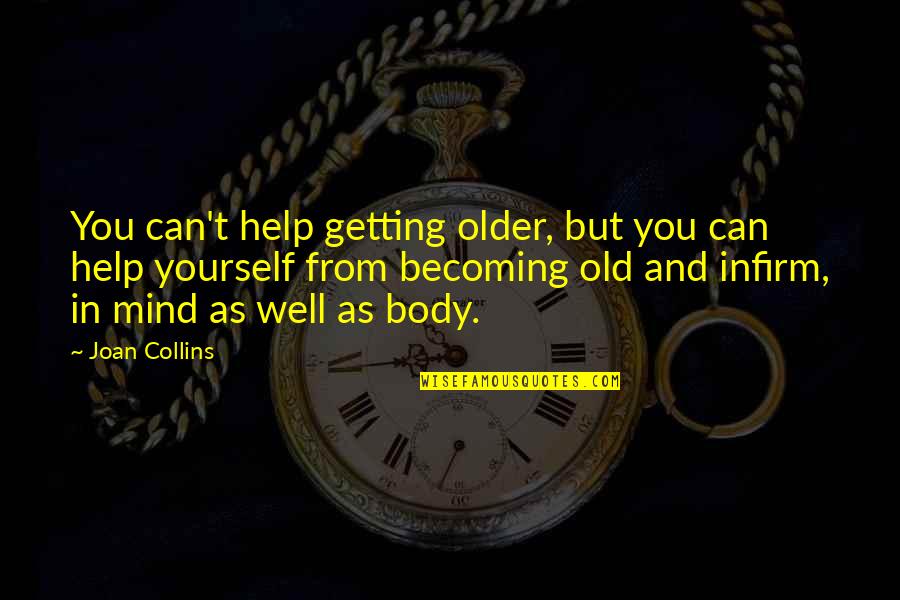 Help Mind Quotes By Joan Collins: You can't help getting older, but you can Help Mind Quotes By Joan Collins: You can't help getting older, but you can