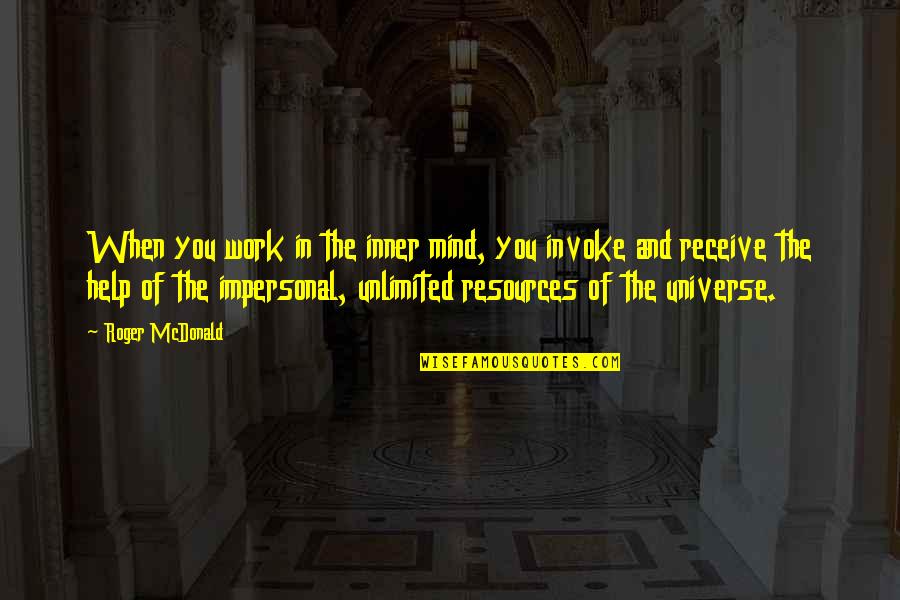 Help Mind Quotes By Roger McDonald: When you work in the inner mind, you Help Mind Quotes By Roger McDonald: When you work in the inner mind, you