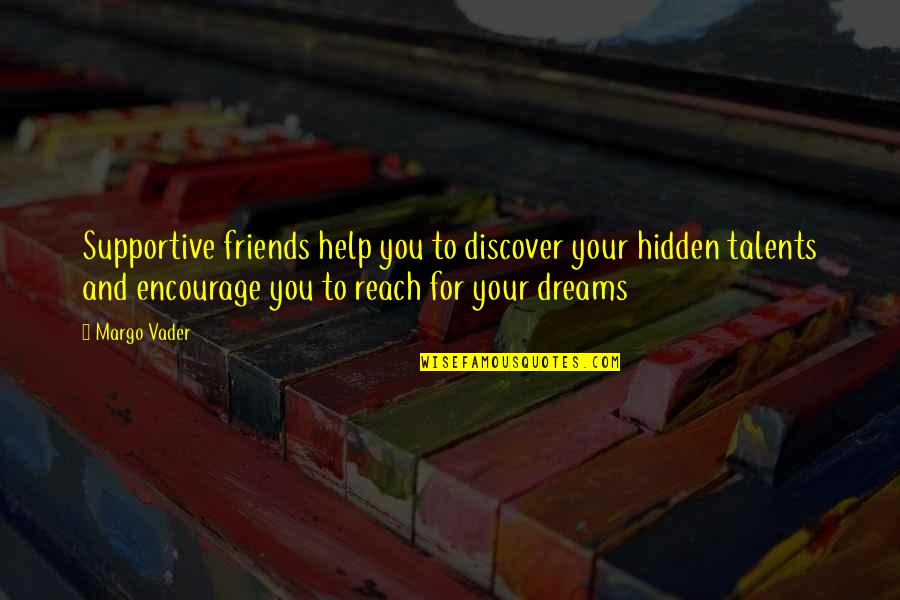 Help My Friends Quotes By Margo Vader: Supportive friends help you to discover your hidden