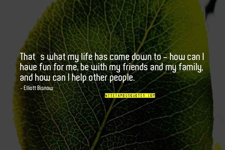 Help Of Friends Quotes By Elliott Bisnow: That's what my life has come down to
