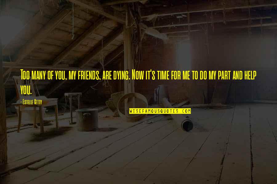 Help Of Friends Quotes By Estelle Getty: Too many of you, my friends, are dying.