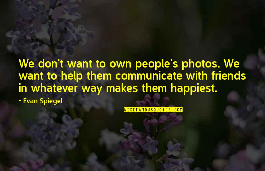 Help Of Friends Quotes By Evan Spiegel: We don't want to own people's photos. We