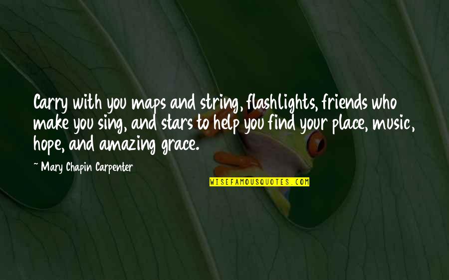 Help Of Friends Quotes By Mary Chapin Carpenter: Carry with you maps and string, flashlights, friends