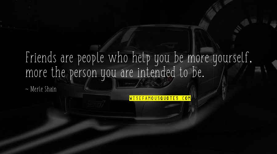 Help Of Friends Quotes By Merle Shain: Friends are people who help you be more