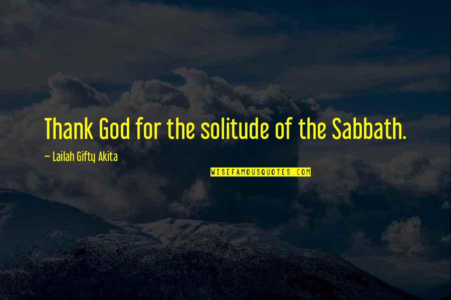 Help Of God Quotes By Lailah Gifty Akita: Thank God for the solitude of the Sabbath.