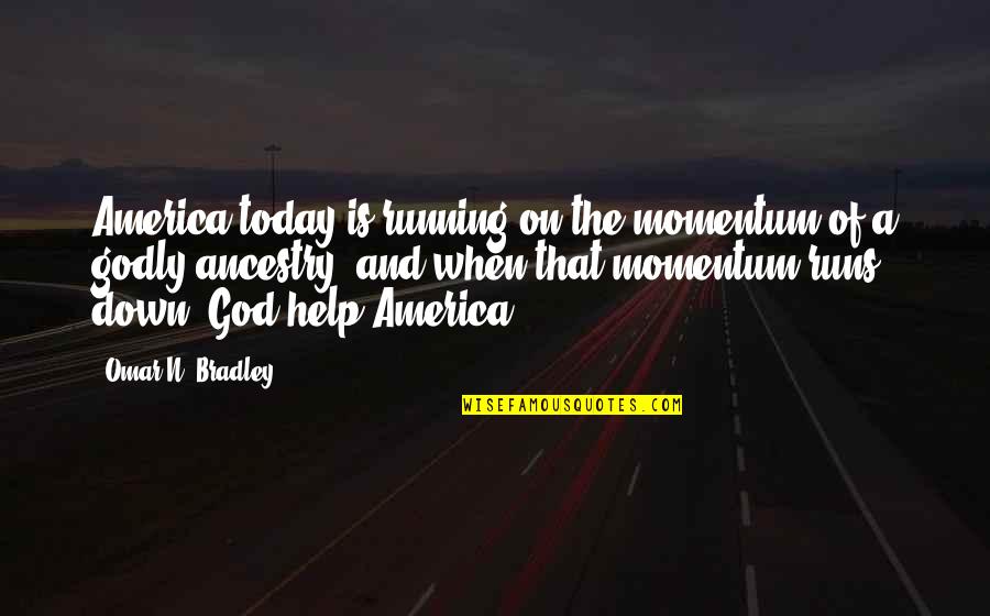 Help Of God Quotes By Omar N. Bradley: America today is running on the momentum of