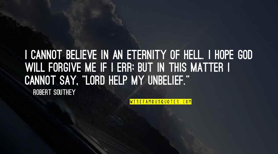 Help Of God Quotes By Robert Southey: I cannot believe in an eternity of hell.