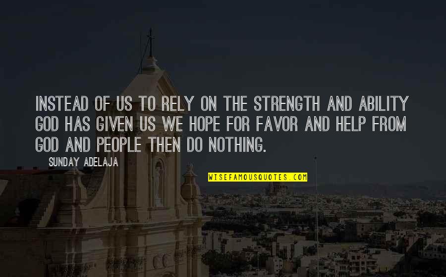 Help Of God Quotes By Sunday Adelaja: Instead of us to rely on the strength