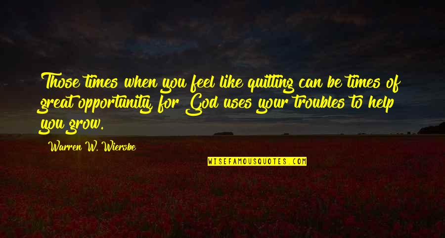 Help Of God Quotes By Warren W. Wiersbe: Those times when you feel like quitting can