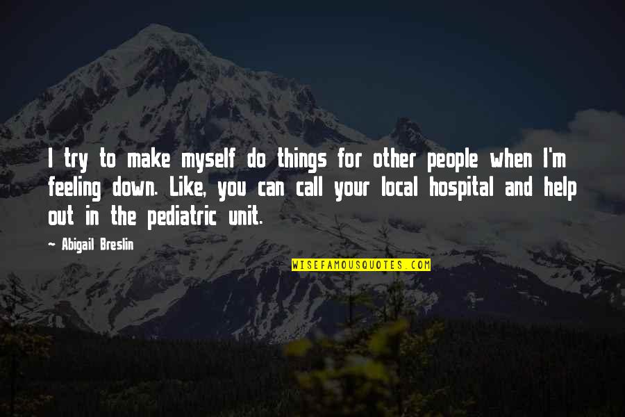 Help Other Quotes By Abigail Breslin: I try to make myself do things for