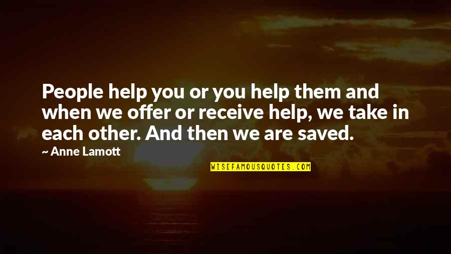 Help Other Quotes By Anne Lamott: People help you or you help them and