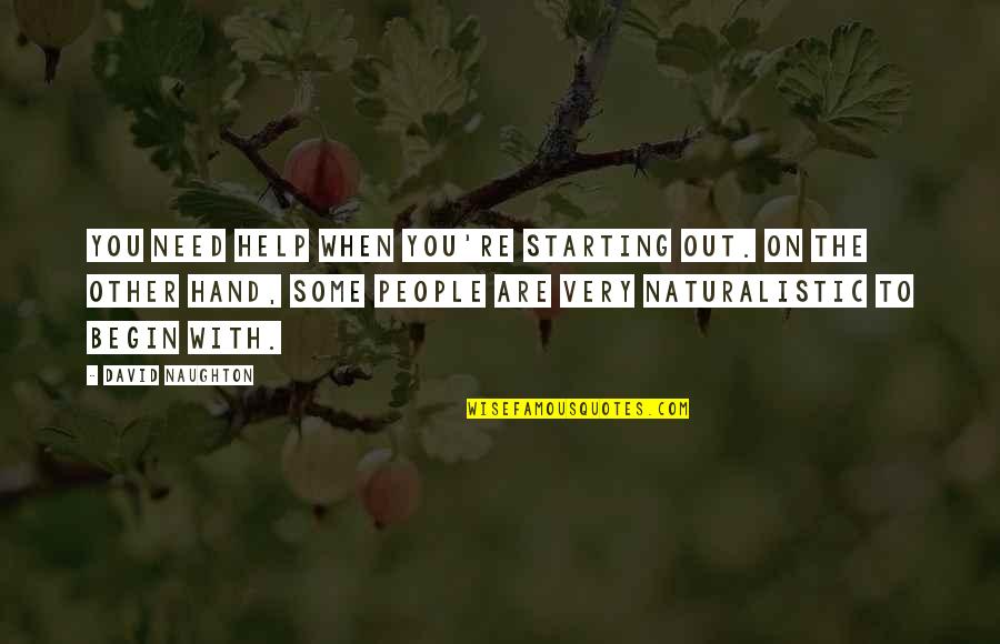 Help Other Quotes By David Naughton: You need help when you're starting out. On