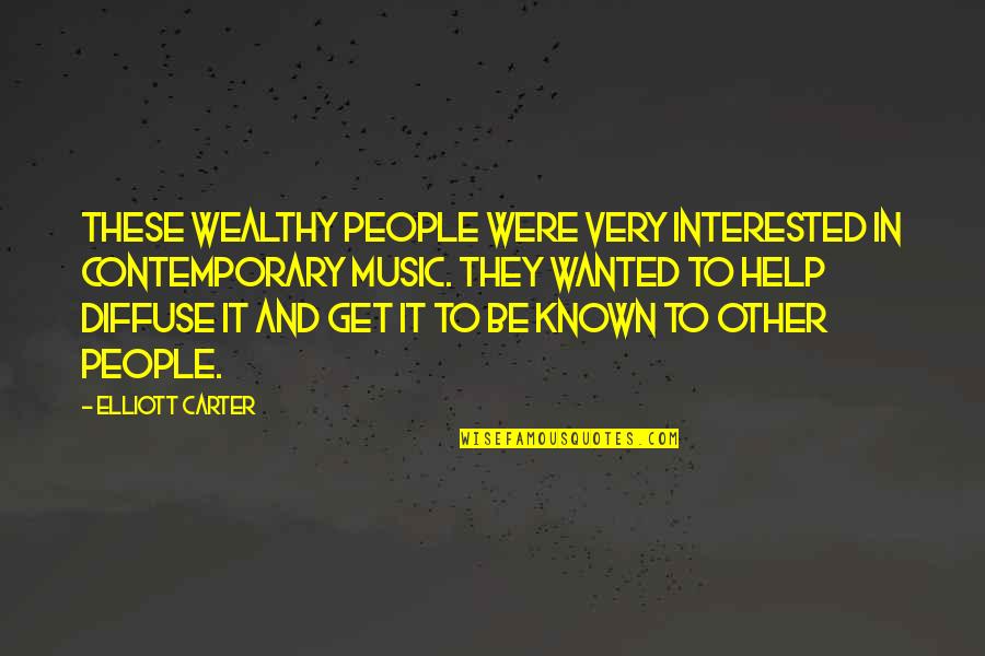 Help Other Quotes By Elliott Carter: These wealthy people were very interested in contemporary