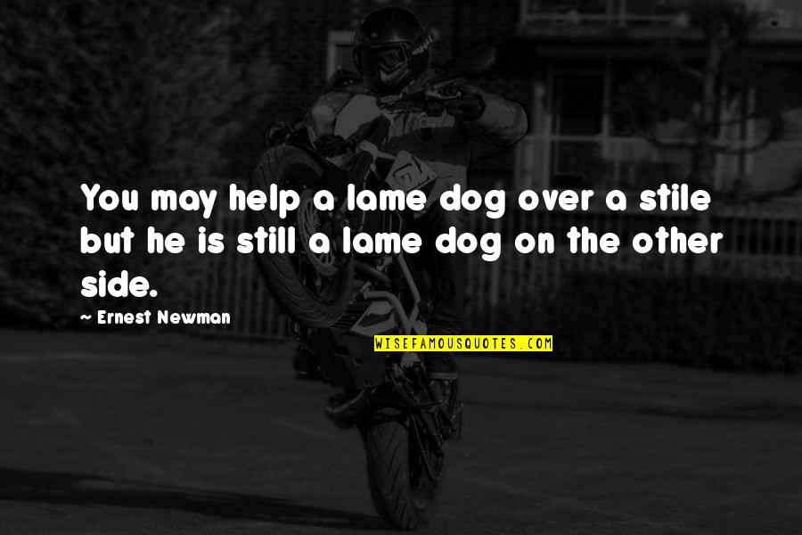Help Other Quotes By Ernest Newman: You may help a lame dog over a