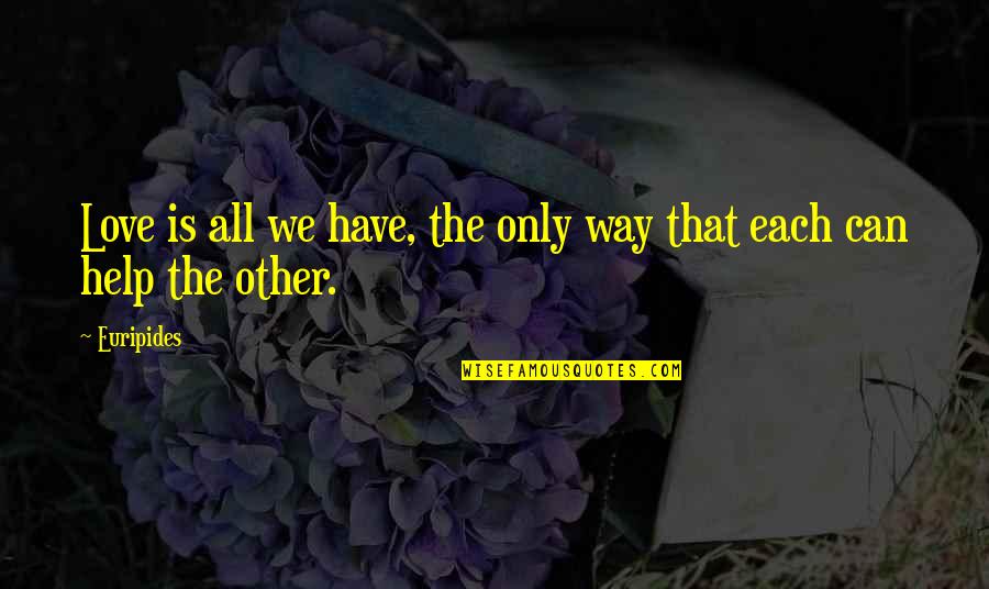 Help Other Quotes By Euripides: Love is all we have, the only way