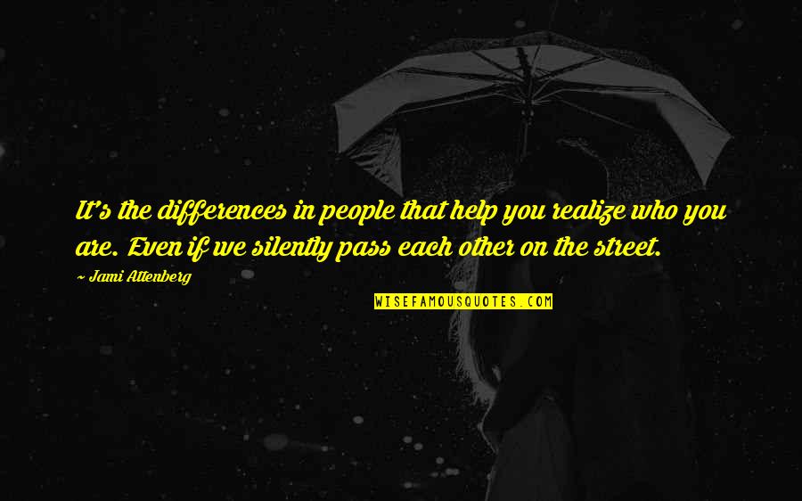 Help Other Quotes By Jami Attenberg: It's the differences in people that help you