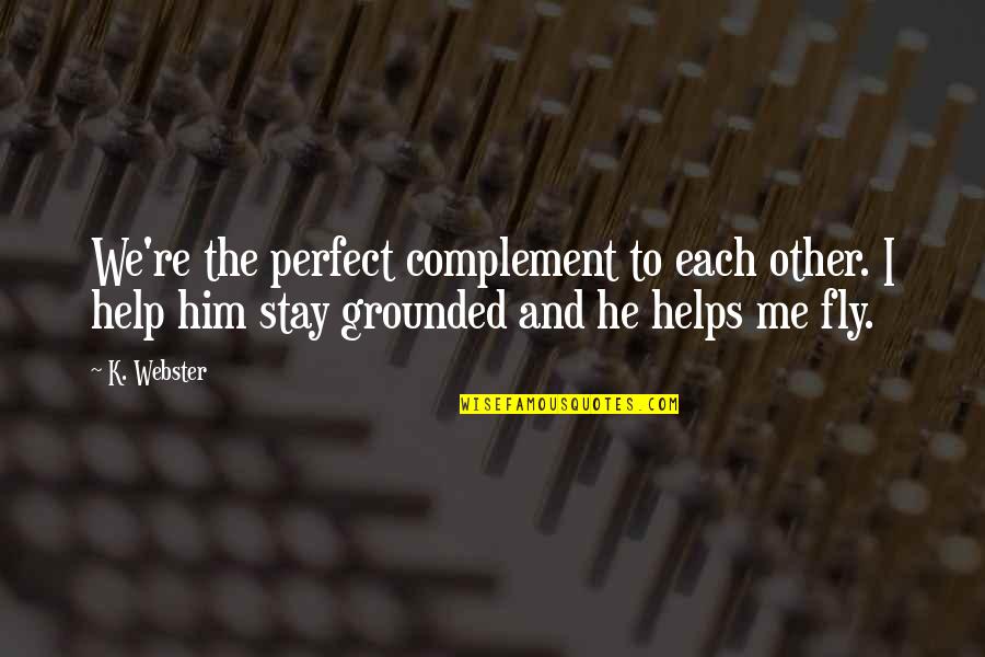 Help Other Quotes By K. Webster: We're the perfect complement to each other. I