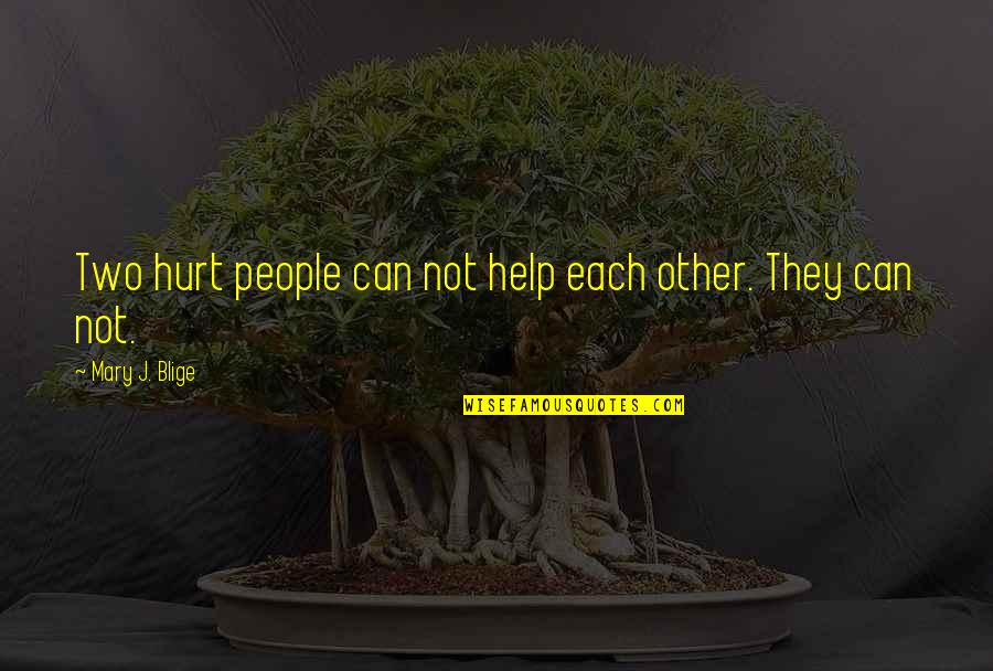 Help Other Quotes By Mary J. Blige: Two hurt people can not help each other.