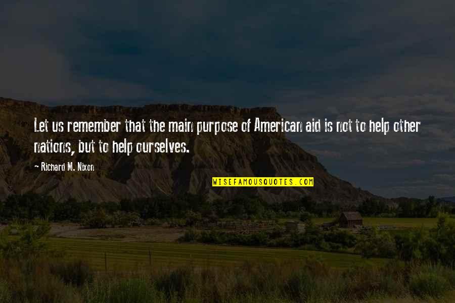 Help Other Quotes By Richard M. Nixon: Let us remember that the main purpose of