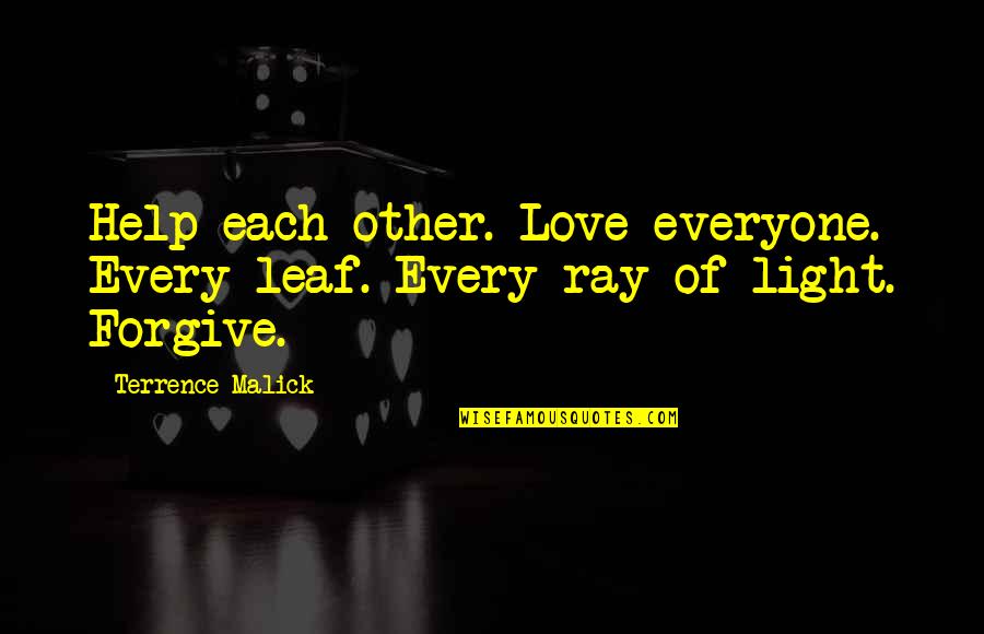 Help Other Quotes By Terrence Malick: Help each other. Love everyone. Every leaf. Every