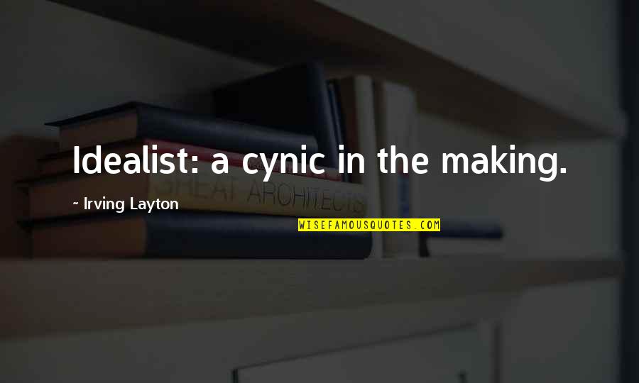 Help Others Before Yourself Quotes By Irving Layton: Idealist: a cynic in the making.