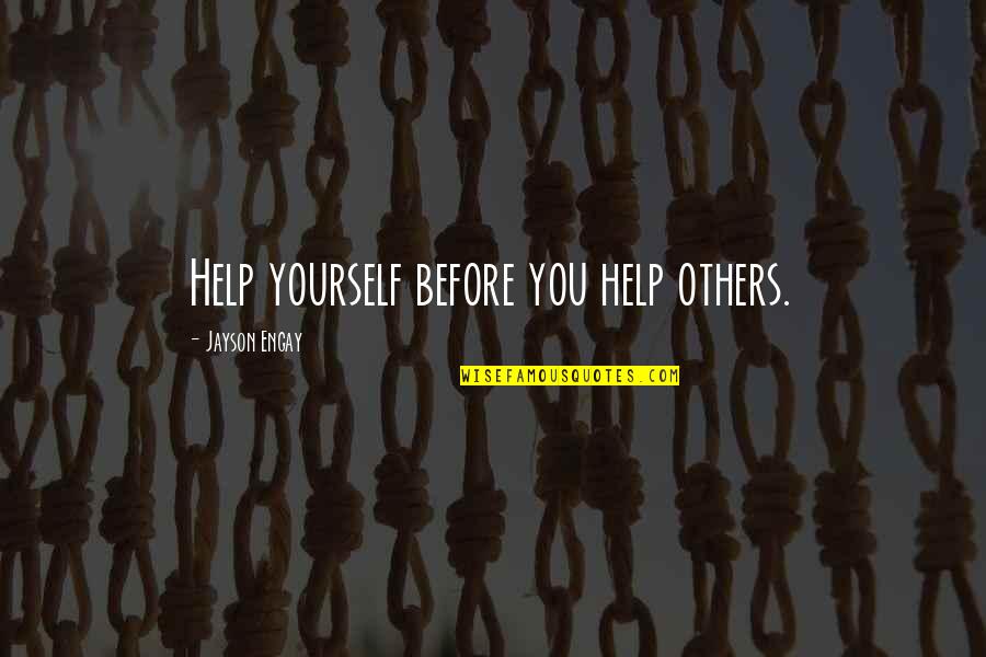 Help Others Before Yourself Quotes By Jayson Engay: Help yourself before you help others.