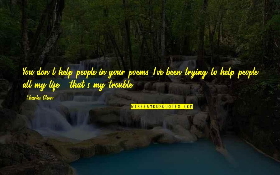 Help Poems Quotes By Charles Olson: You don't help people in your poems. I've