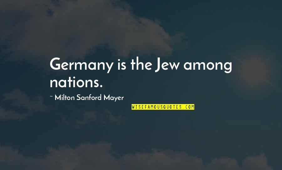 Help Poor Child Quotes By Milton Sanford Mayer: Germany is the Jew among nations. Help Poor Child Quotes By Milton Sanford Mayer: Germany is the Jew among nations.